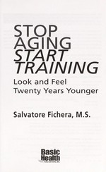 Stop aging, start training : look and feel twenty years younger / Salvatore Fichera.