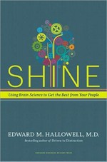 Shine : using brain science to get the best from your people / Edward M. Hallowell.