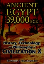 Ancient Egypt 39,000 BCE : the history, technology, and philosophy of Civilization X / Edward F. Malkowski.