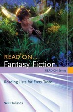 Read on-- fantasy fiction : reading lists for every taste / Neil Hollands.