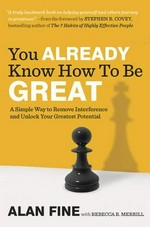 You already know how to be great : a simple way to remove interference and unlock your greatest potential / Alan Fine with Rebecca R. Merrill.