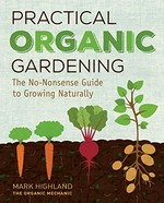 Practical organic gardening / Mark Highland.