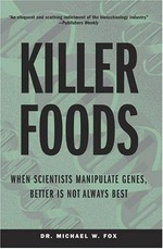 Killer foods : when scientists manipulate genes, better is not always best / Michael W. Fox.
