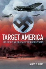 Target: America : Hitler's plan to attack the United States / James P. Duffy.