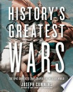 History's greatest wars : the epic conflicts that shaped the modern world / Joseph Cummins.