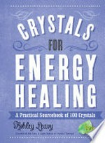 Crystals for energy healing : a practical sourcebook of 100 crystals / Ashley Leavy.