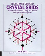 The ultimate guide to crystal grids : transform your life using the power of crystals and layouts / Judy Hall.