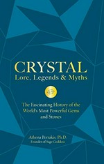 Crystal legends, lore & myths : the fascinating history of the world's most powerful gems and stones / Athena Perrakis, Ph.D.
