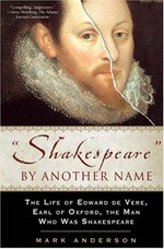 "Shakespeare" by another name : the life of Edward de Vere, Earl of Oxford, the man who was Shakespeare / Mark Anderson ; foreword by Derek Jacobi.