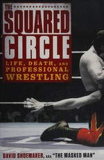 The squared circle : life, death, and professional wrestling / David Shoemaker.
