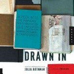 Drawn in : a peek into the inspiring sketchbooks of 44 fine artists, illustrators, graphic designers, and cartoonists / Julia Rothman ; foreword by Vanessa Davis.