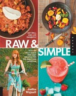 Raw & simple : eat well and live radiantly with 100 truly quick and easy recipes for the raw food lifestyle / Judita Wignall.