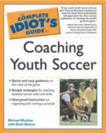 The complete idiot's guide to coaching youth soccer / by Michael Muckian with Dean Duerst.
