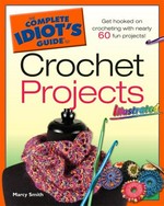 The complete idiot's guide to crochet projects : illustrated / by Marcy Smith.