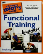 The complete idiot's guide to functional training / by Justin Price and Frances Sharpe