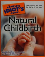 The complete idiot's guide to natural childbirth / Jennifer L. West and Deborah S. Romaine.