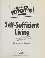The complete idiot's guide to self-sufficient living / by Jerome D. Belanger.