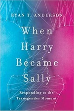 When Harry became Sally : responding to the transgender moment / Ryan T. Anderson.