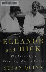 Eleanor and Hick : the love affair that shaped a First Lady / Susan Quinn.