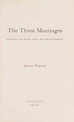 The three marriages : reimagining work, self and relationship / David Whyte.