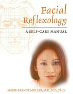 Facial reflexology : a self-care manual / Marie-France Muller ; translated from the French by Ralph Doe ; illustrated by Rene Maurice Nault.