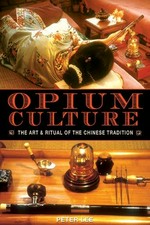 Opium culture : the art and ritual of the Chinese tradition / Peter Lee.