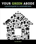 Your green abode : a practical guide to a sustainable home / by Tara Rae Miner.