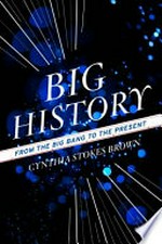 Big history : from the big bang to the present / Cynthia Stokes Brown.