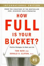 How full is your bucket? : positive strategies for work and life / Tom Rath and Donald O. Clifton.