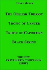 The Obelisk trilogy : Tropic of Cancer ; Tropic of Capricorn ; Black spring / Henry Miller.