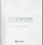 Wirework : an illustrated guide to the art of wire wrapping / Dale "Cougar" Armstrong ; editor, Jamie Hogsett.