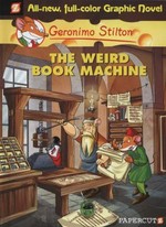 The weird book machine /​ by Geronimo Stilton ; [illustrations by Ennio Bufi and color by Mirka Andolfo ; translation by Nanette McGuinness]. .