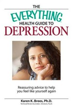 The everything health guide to depression : reassuring advice to help you feel like yourself again / Karen Brees ; technical review by Linda L. Simmons.