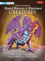 How to draw magical, monstrous & mythological creatures / [artwork, Bob Berry ; written contributions by Merrie Destefano].