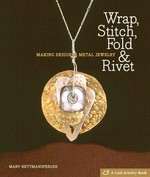 Wrap, stitch, fold & rivet : making designer metal jewelry / Mary Hettmansperger.