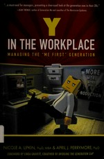 Y in the workplace : managing the "me first" generation / by Nicole A. Lipkin and April J. Perrymore.