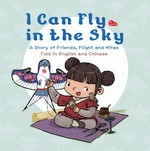 I can fly in the sky : a story of friends, flight and kites, told in English and Chinese / by Lin Xin ; translated by Yijun Wert.