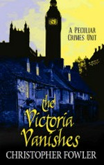 The Victoria vanishes : a Peculiar Crimes Unit mystery / Christopher Fowler.