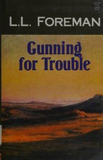 Gunning for trouble / L. L. Foreman.