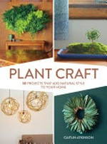 Plant craft : 30 projects that add natural style to your home / Caitlin Atkinson.