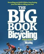 The big book of bicycling : everything you need to know, from buying your first bike to riding your best / Emily Furia and the editors of Bicycling.