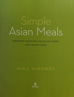Simple Asian meals : irresistibly satisfying and healthy dishes for the busy cook / Nina Simonds.