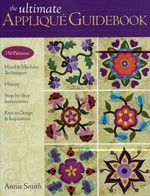 The ultimate appliqué guidebook : 150 patterns, hand & machine techniques, history, step-by-step instructions, keys to design & inspiration / by Annie Smith.