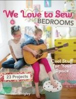 We love to sew bedrooms : 23 projects : cool stuff for your space / Annabel Wrigley.
