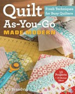 Quilt as-you-go made modern : fresh techniques for busy quilters / Jera Brandvig.
