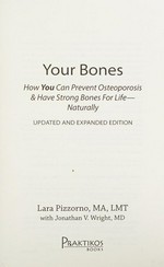 Your bones : how you can prevent osteoporosis & have strong bones for life-naturally / Lara Pizzorno, MA, LMT ; with Jonathan V. Wright, MD.