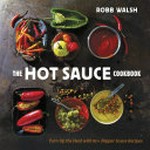 The hot sauce cookbook : turn up the heat with 60+ pepper sauce recipes / Robb Walsh ; photography by Todd Coleman.