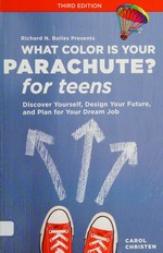 What color is your parachute? for teens : discover yourself, design your future, and plan for your dream job / by Carol Christen.