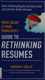What color is your parachute? guide to rethinking resumes : write a winning resume and cover letter and land your dream job / by Richard N. Bolles.
