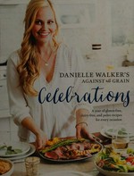 Danielle Walker's against all grain celebrations : a year of gluten-free, dairy-free, and paleo recipes for every occasion / photography by Erin Kunkel.